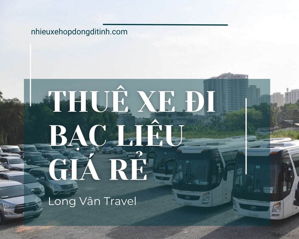 Bảng Giá Thuê Xe Đi Bạc Liêu Mới Nhất – Xe 4-45 Chỗ Đời Mới